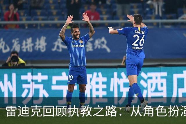雷迪克回顾执教之路：从角色扮演到自我认同